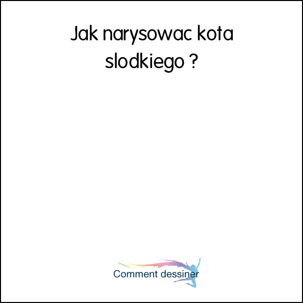 Jak narysować kota słodkiego